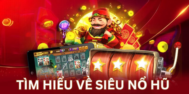 Tìm hiểu sơ lược về siêu nổ hũ